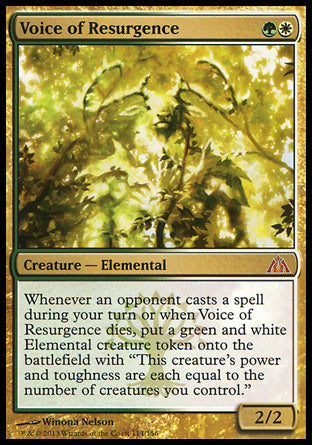'-Voice of Resurgence
Creature â€” Elemental
Whenever an opponent casts a spell during your turn and when this creature dies, create a green and white Elemental creature token with "This token's power and toughness are each equal to the number of creatures you control."
2/2