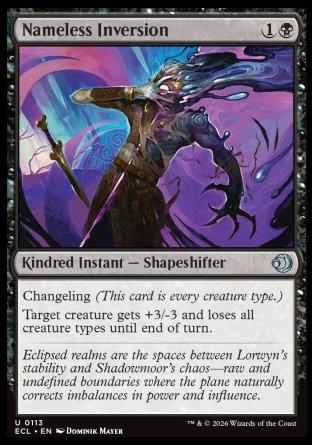 Nameless Inversion
Kindred Instant â€” Shapeshifter
Changeling
Target creature gets +3/-3 and loses all creature types until end of turn.