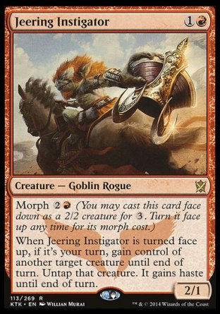 Jeering Instigator
Creature — Goblin Rogue
Morph %2%R
When this creature is turned face up, if it's your turn, gain control of another target creature until end of turn. Untap that creature. It gains haste until end of turn.
2/1