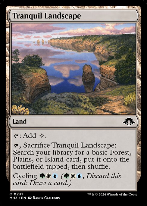Tranquil Landscape
Land
{T}: Add {C}.
{T}, Sacrifice this land: Search your library for a basic Forest, Plains, or Island card, put it onto the battlefield tapped, then shuffle.
Cycling {G}{W}{U} ({G}{W}{U}, Discard this card: Draw a card.)