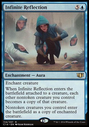 Infinite Reflection
Enchantment — Aura
Enchant creature
When this Aura enters attached to a creature, each other nontoken creature you control becomes a copy of that creature.
Nontoken creatures you control enter as a copy of enchanted creature.