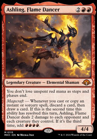 '-Ashling, Flame Dancer
Legendary Creature â€” Elemental Shaman
You don't lose unspent red mana as steps and phases end.
Magecraft â€” Whenever you cast or copy an instant or sorcery spell, discard a card, then draw a card. If this is the second time this ability has resolved this turn, Ashling deals 2 damage to each opponent and each creature they control. If it's the third time, add %R%R%R%R.
4/4
