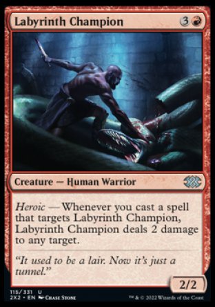 Labyrinth Champion
Creature — Human Warrior
Heroic — Whenever you cast a spell that targets this creature, this creature deals 2 damage to any target.
2/2
