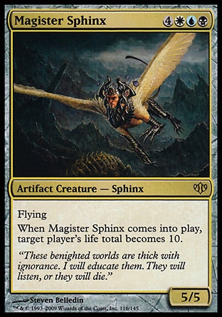 '-Magister Sphinx
Artifact Creature â€” Sphinx
Flying
When this creature enters, target player's life total becomes 10.
5/5