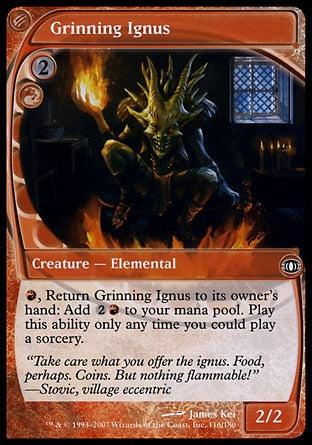 Grinning Ignus
Creature — Elemental
%R, Return this creature to its owner's hand: Add %C%C%R. Activate only as a sorcery.
2/2
