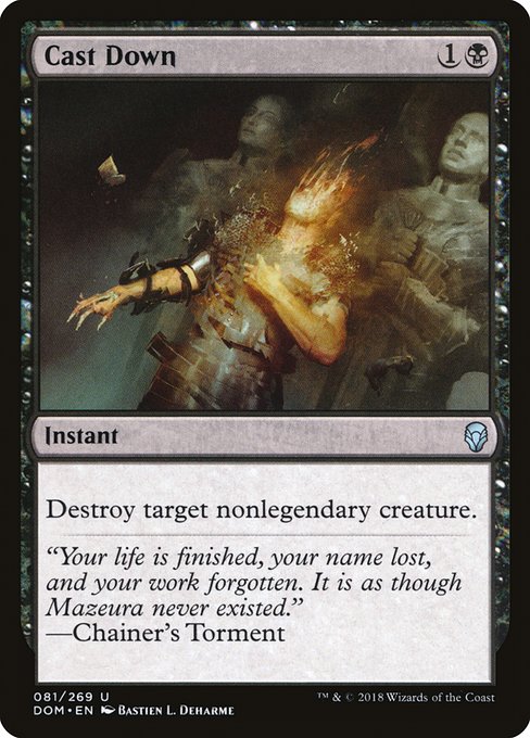 Cast Down
Instant
Destroy target nonlegendary creature.