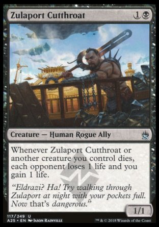 Zulaport Cutthroat
Creature — Human Rogue Ally
Whenever this creature or another creature you control dies, each opponent loses 1 life and you gain 1 life.
1/1
