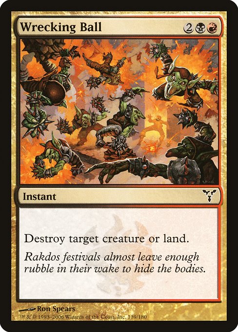 Wrecking Ball
Instant
Destroy target creature or land.