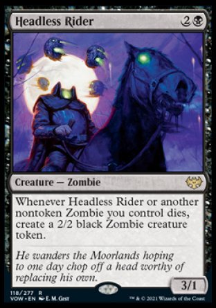 '-Headless Rider
Creature â€” Zombie
Whenever this creature or another nontoken Zombie you control dies, create a 2/2 black Zombie creature token.
3/1