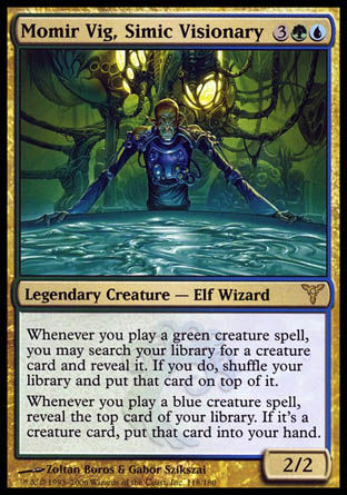 '-Momir Vig, Simic Visionary
Legendary Creature â€” Elf Wizard
Whenever you cast a green creature spell, you may search your library for a creature card, reveal it, then shuffle and put that card on top.
Whenever you cast a blue creature spell, reveal the top card of your library. If it's a creature card, put that card into your hand.
2/2
