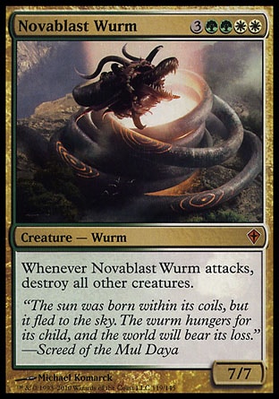 '-Novablast Wurm
Creature â€” Wurm
Whenever this creature attacks, destroy all other creatures.
7/7