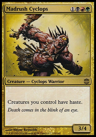 Madrush Cyclops
Creature — Cyclops Warrior
Creatures you control have haste.
3/4