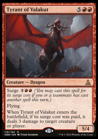 Tyrant of Valakut
Creature — Dragon
Surge %3%R%R
Flying
When this creature enters, if its surge cost was paid, it deals 3 damage to any target.
5/4