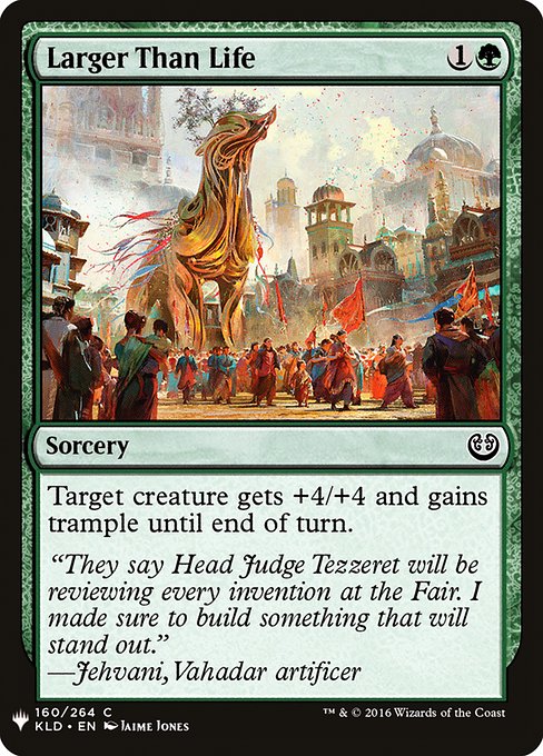Larger Than Life
Sorcery
Target creature gets +4/+4 and gains trample until end of turn.