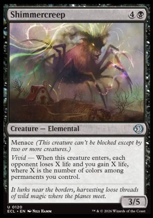 Shimmercreep
Creature â€” Elemental
Menace
Vivid â€” When this creature enters, each opponent loses X life and you gain X life, where X is the number of colors among permanents you control.
3/5