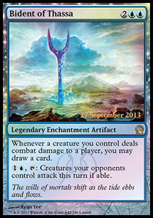 '-Bident of Thassa
Legendary Enchantment Artifact
Whenever a creature you control deals combat damage to a player, you may draw a card.
%1%U, %T: Creatures your opponents control attack this turn if able.