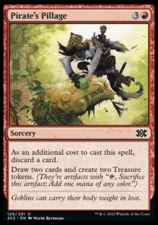 Pirate's Pillage
Sorcery
As an additional cost to cast this spell, discard a card.
Draw two cards and create two Treasure tokens.