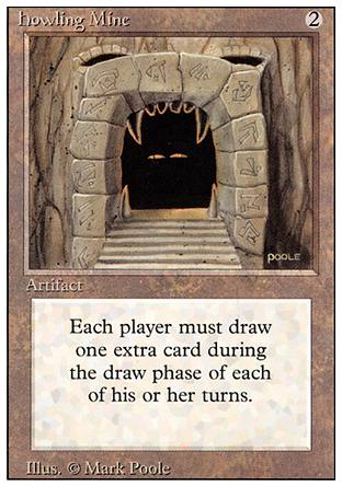 '-Howling Mine
Artifact
At the beginning of each player's draw step, if this artifact is untapped, that player draws an additional card.