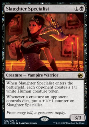 Slaughter Specialist
Creature — Vampire Warrior
When this creature enters, each opponent creates a 1/1 white Human creature token.
Whenever a creature an opponent controls dies, put a +1/+1 counter on this creature.
3/3