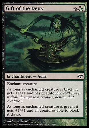 '-Gift of the Deity
Enchantment â€” Aura
Enchant creature
As long as enchanted creature is black, it gets +1/+1 and has deathtouch.
As long as enchanted creature is green, it gets +1/+1 and all creatures able to block it do so.