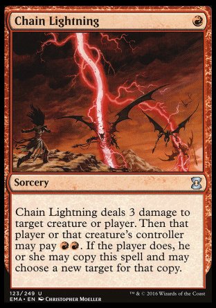 Chain Lightning
Sorcery
Chain Lightning deals 3 damage to any target. Then that player or that permanent's controller may pay %R%R. If the player does, they may copy this spell and may choose a new target for that copy.