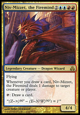 '-Niv-Mizzet, the Firemind
Legendary Creature â€” Dragon Wizard
Flying
Whenever you draw a card, Niv-Mizzet deals 1 damage to any target.
%T: Draw a card.
4/4