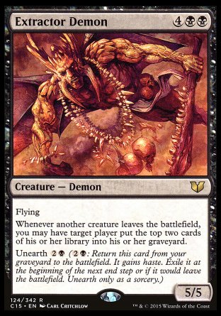 Extractor Demon
Creature — Demon
Flying
Whenever another creature leaves the battlefield, you may have target player mill two cards.
Unearth %2%B
5/5