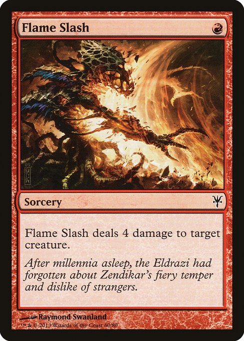 Flame Slash
Sorcery
Flame Slash deals 4 damage to target creature.