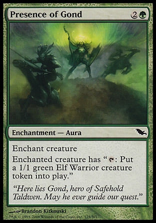 Presence of Gond
Enchantment — Aura
Enchant creature
Enchanted creature has "%T: Create a 1/1 green Elf Warrior creature token."