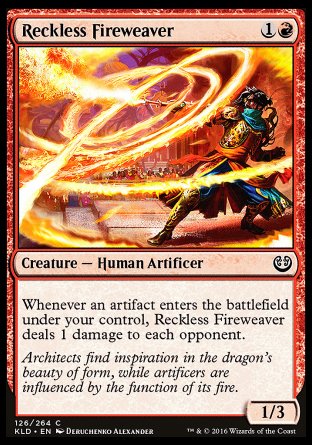'-Reckless Fireweaver
Creature â€” Human Artificer
Whenever an artifact you control enters, this creature deals 1 damage to each opponent.
1/3