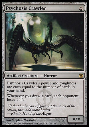 '-Psychosis Crawler
Artifact Creature â€” Phyrexian Horror
Psychosis Crawler's power and toughness are each equal to the number of cards in your hand.
Whenever you draw a card, each opponent loses 1 life.
*/*