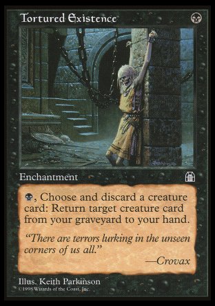 '-Tortured Existence
Enchantment
%B, Discard a creature card: Return target creature card from your graveyard to your hand.
