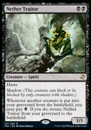 '-Nether Traitor
Creature â€” Spirit
Haste
Shadow
Whenever another creature is put into your graveyard from the battlefield, you may pay %B. If you do, return this card from your graveyard to the battlefield.
1/1