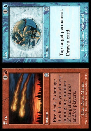 '-Fire
Instant
Fire deals 2 damage divided as you choose among one or two targets.

Ice
Instant
Tap target permanent.
Draw a card.