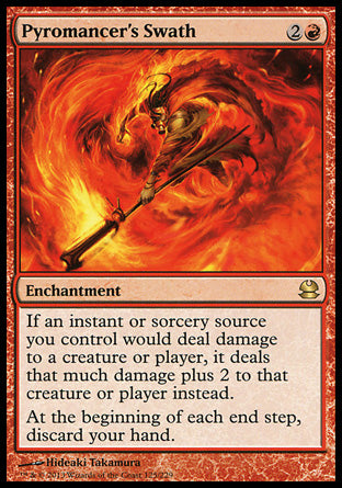 Pyromancer's Swath
Enchantment
If an instant or sorcery source you control would deal damage to a permanent or player, it deals that much damage plus 2 to that permanent or player instead.
At the beginning of each end step, discard your hand.