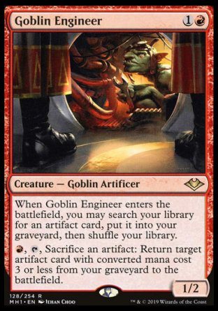 '-Goblin Engineer
Creature â€” Goblin Artificer
When this creature enters, you may search your library for an artifact card, put it into your graveyard, then shuffle.
%R, %T, Sacrifice an artifact: Return target artifact card with mana value 3 or less from your graveyard to the battlefield.
1/2