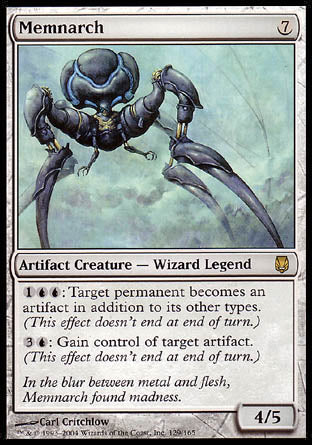 '-Memnarch
Legendary Artifact Creature â€” Wizard
%1%U%U: Target permanent becomes an artifact in addition to its other types. (This effect lasts indefinitely.)
%3%U: Gain control of target artifact. (This effect lasts indefinitely.)
4/5