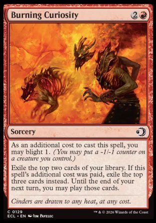 Burning Curiosity
Sorcery
As an additional cost to cast this spell, you may blight 1.
Exile the top two cards of your library. If this spell's additional cost was paid, exile the top three cards instead. Until the end of your next turn, you may play those cards.