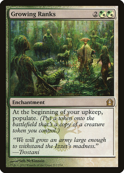 Growing Ranks
Enchantment
At the beginning of your upkeep, populate. (Create a token that's a copy of a creature token you control.)
