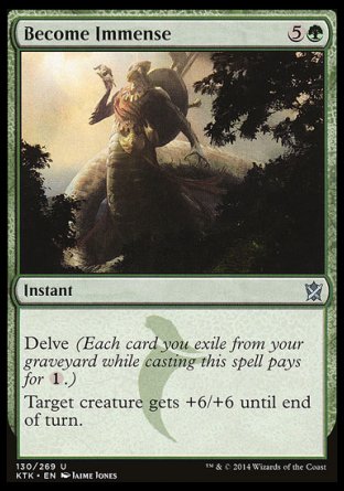 Become Immense
Instant
Delve
Target creature gets +6/+6 until end of turn.