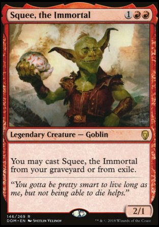 '-Squee, the Immortal
Legendary Creature â€” Goblin
You may cast this card from your graveyard or from exile.
2/1