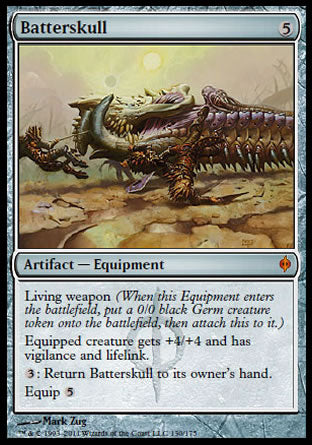 '-Batterskull
Artifact â€” Equipment
Living weapon
Equipped creature gets +4/+4 and has vigilance and lifelink.
%3: Return this Equipment to its owner's hand.
Equip %5
