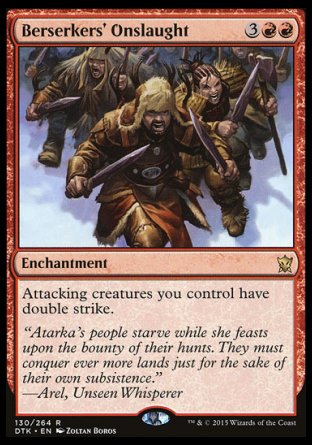'-Berserkers' Onslaught
Enchantment
Attacking creatures you control have double strike.