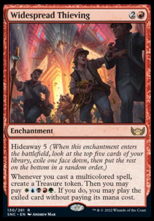 Widespread Thieving
Enchantment
Hideaway 5
Whenever you cast a multicolored spell, create a Treasure token. Then you may pay %W%U%B%R%G. If you do, you may play the exiled card without paying its mana cost.