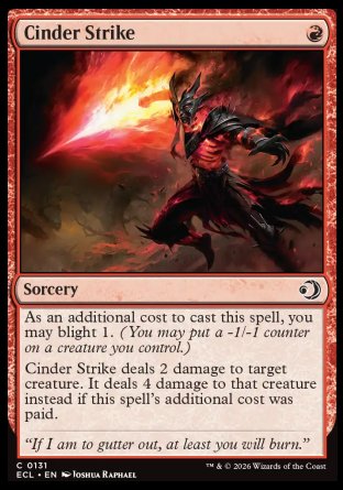 Cinder Strike
Sorcery
As an additional cost to cast this spell, you may blight 1.
Cinder Strike deals 2 damage to target creature. It deals 4 damage to that creature instead if this spell's additional cost was paid.
