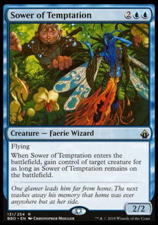 '-Sower of Temptation
Creature â€” Faerie Wizard
Flying
When this creature enters, gain control of target creature for as long as this creature remains on the battlefield.
2/2