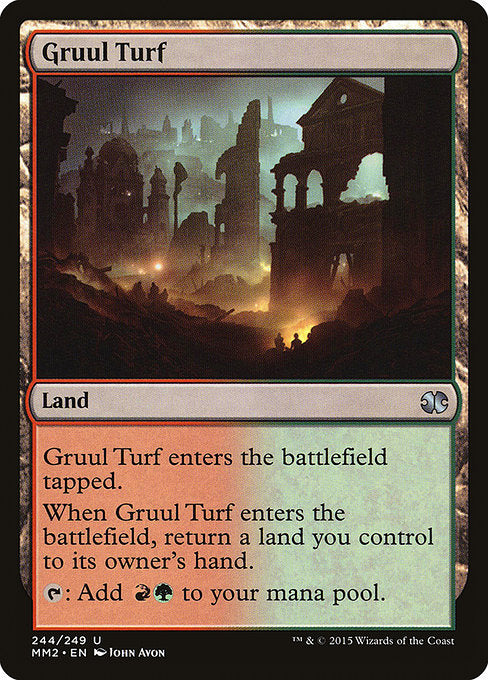 Gruul Turf
Land
This land enters tapped.
When this land enters, return a land you control to its owner's hand.
{T}: Add {R}{G}.