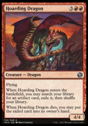 Hoarding Dragon
Creature — Dragon
Flying
When this creature enters, you may search your library for an artifact card, exile it, then shuffle.
When this creature dies, you may put the exiled card into its owner's hand.
4/4
