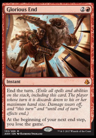 '-Glorious End
Instant
End the turn. (Exile all spells and abilities on the stack, including this card. The player whose turn it is discards down to their maximum hand size. Damage wears off, and "this turn" and "until end of turn" effects end.)
At the beginning of your next end step, you lose the game.