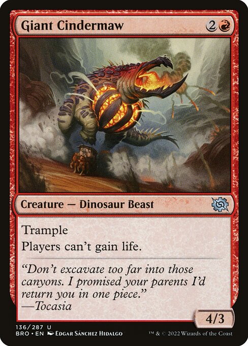 Giant Cindermaw
Creature — Dinosaur Beast
Trample (This creature can deal excess combat damage to the player or planeswalker it's attacking.)
Players can't gain life.
4/3
